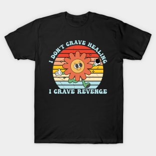 I Don't Crave Healing I Crave Revenge T-Shirt
